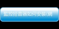 監控拾音器如何安裝(網絡攝像機安裝拾音器進行同步錄音的方法)