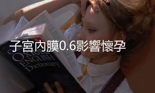 子宮內膜0.6影響懷孕嗎？